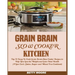Grain Brain Slow Cooker Kitchen: Top 70 Easy-To-Cook Grain Brain Slow Cooker Recipes to Help You Lose the Weight and Gain Total Health (A Low-Carb, Gl