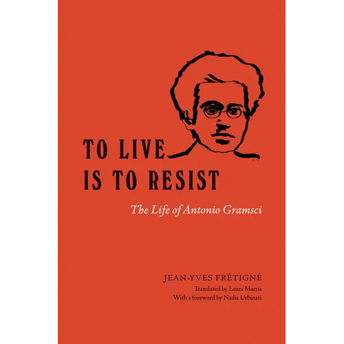 To Live Is to Resist: The Life of Antonio Gramsci