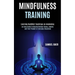Mindfulness Training: An Easy Guide to Quickly Relieve Stress, Anxiety and Feel Present in Everyday Situations (Learning Buddhist Teachings on Awakeni