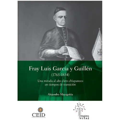 Fray Luis García y Guillén (1763-1834): Una mirada al alto clero chiapaneco en tiempos de transición