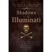 Shadows of the Illuminati: The Religious, Financial and Political Beliefs of the Secret Government & The New World Order Conspiracy