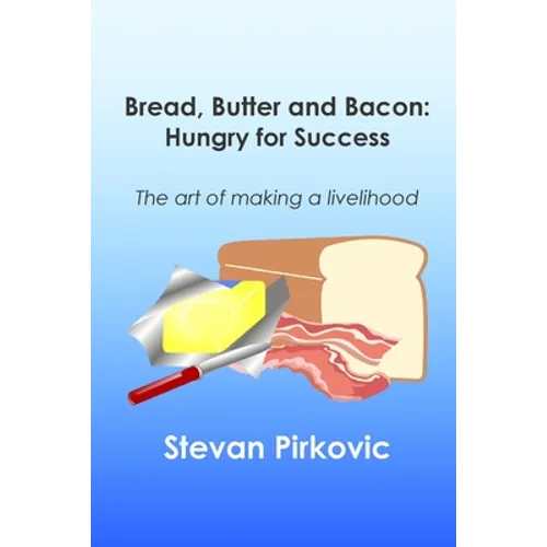 Bread, Butter and Bacon: Hungry for Success - The Art of Making a Livelihood