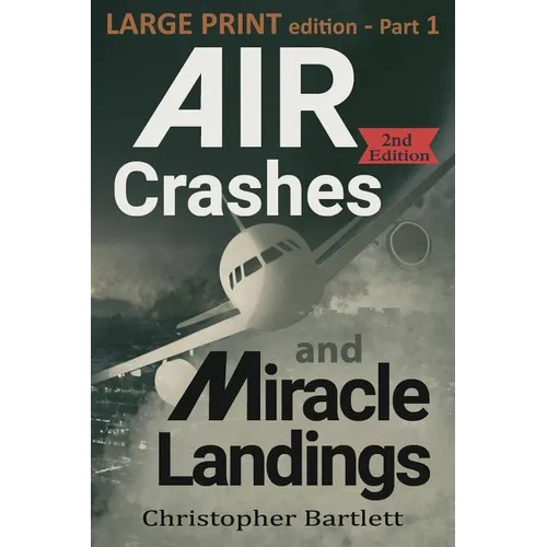 Air Crashes and Miracle Landings Part 1: Large Print Edition
