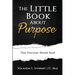 THE LITTLE BOOK ABOUT Purpose: That Everyone Should Read