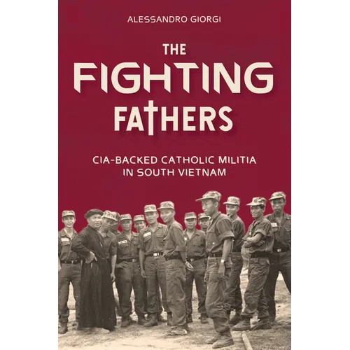 The Fighting Fathers: Cia-Backed Catholic Militia in South Vietnam
