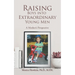 Raising Boys Into Extraordinary Young Men: A Mother's Perspective