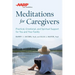 AARP Meditations for Caregivers: Practical, Emotional, and Spiritual Support for You and Your Family