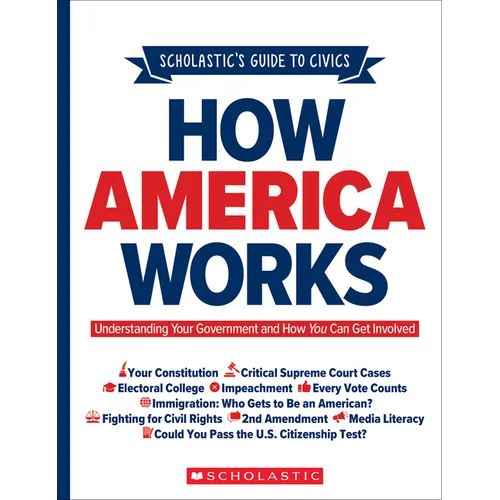 Scholastic's Guide to Civics: How America Works: Understanding Your Government and How You Can Get Involved