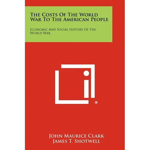 The Costs of the World War to the American People: Economic and Social History of the World War