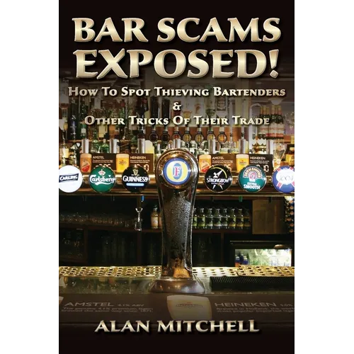 Bar Scams Exposed!: How to Spot Thieving Bartenders & Other Tricks of Their Trade