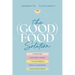 The (Good) Food Solution: A Shame-Free Nutritional Journey to Food Freedom, Spiritual Nourishment, and Whole-Body Health