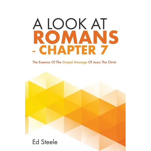 A Look At Romans - Chapter 7: The Essence Of The Gospel Message Of Jesus The Christ