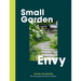 Small Garden Envy: Great Ideas for Planning and Planting Your Garden