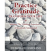Practice Gratitude: Transform Your Life: Making The Uplifting Experience of Gratitude Intentional