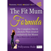 The Fit Mum Formula: The complete diet and lifestyle plan created exclusively for mums