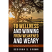 To Wellness and Winning from Weakened and Weary: Living Beyond Grief, Loss and Illness