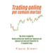 Trading online per comuni mortali: Da zero a esperto. Guida pratica per neofiti per imparare ad operare sui mercati finanziari in 11 semplici step