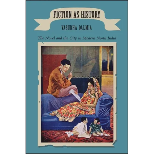 Fiction as History: The Novel and the City in Modern North India