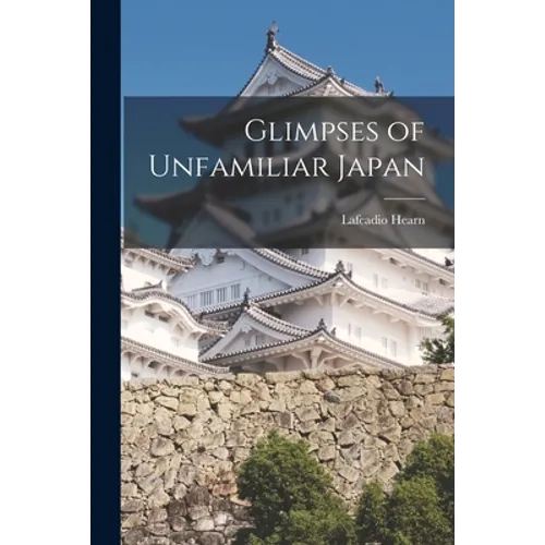 Glimpses of Unfamiliar Japan