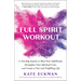 The Full Spirit Workout: A Ten-Step System to Shed Your Self-Doubt, Strengthen Your Spiritual Core, and Create a Fun and Fulfilling Life