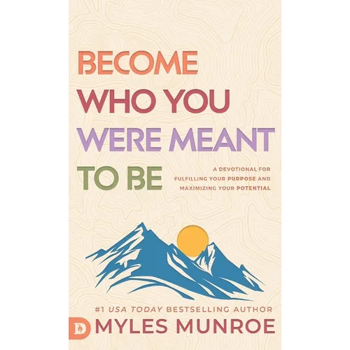 Become Who You Were Meant to Be: A Devotional for Fulfilling Your Purpose and Maximizing Your Potential