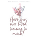 Have you ever loved someone so much?