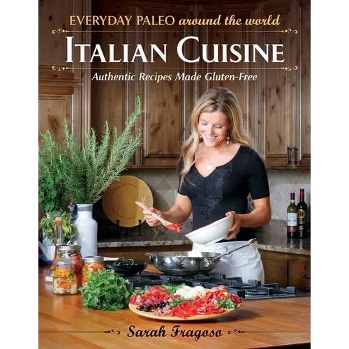 Everyday Paleo Around the World: Italian Cuisine: Authentic Recipes Made Gluten-Free