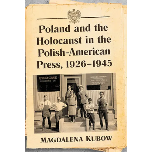 Poland and the Holocaust in the Polish-American Press, 1926-1945