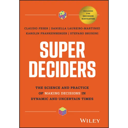 Super Deciders: The Science and Practice of Making Decisions in Dynamic and Uncertain Times