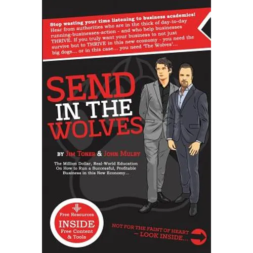 Send in The Wolves: The Million Dollar, Real-World Education On How To Run A Successful, Profitable Business In This NEW Economy...