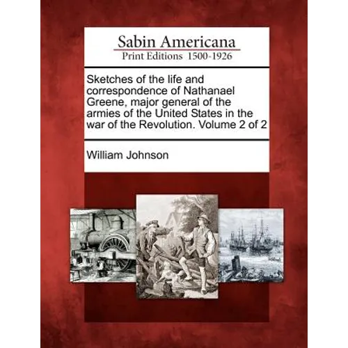 Sketches of the life and correspondence of Nathanael Greene, major general of the armies of the United States in the war of the Revolution. Volume 2 o