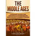The Middle Ages: A Captivating Guide to the History of Europe, Starting from the Fall of the Western Roman Empire Through the Black Death to the Begin