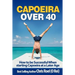Capoeira Over 40: How to Be Successful When Starting Capoeira at a Later Age