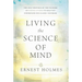 Living the Science of Mind: The Only Writings by the Founder of Science of Mind to Help You Understand His Classic Textbook