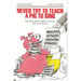 Never Try to Teach a Pig to Sing: Still More Urban Folklore from the Paperwork Empire