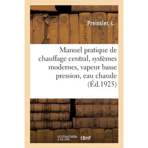 Manuel pratique de chauffage central, systèmes modernes, vapeur basse pression, eau chaude: Comment fonctionne une installation de chauffage central.