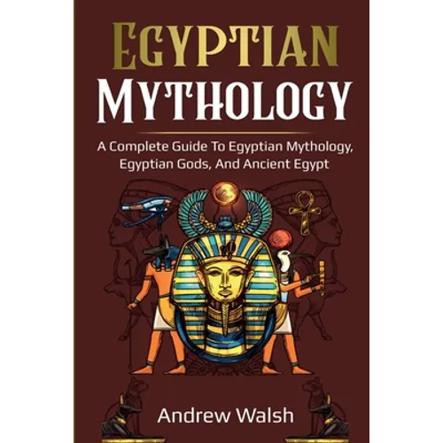 Egyptian Mythology: A Comprehensive Guide to Ancient Egypt