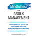 Mindfulness for Anger Management: Transformative Skills for Overcoming Anger and Managing Powerful Emotions