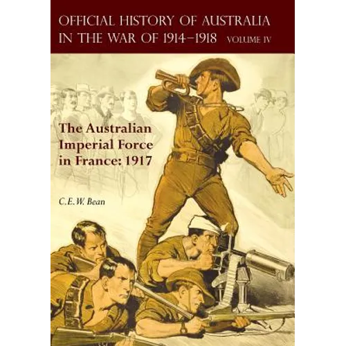The Official History of Australia in the War of 1914-1918: Volume IV - The Australian Imperial Force in France: 1917