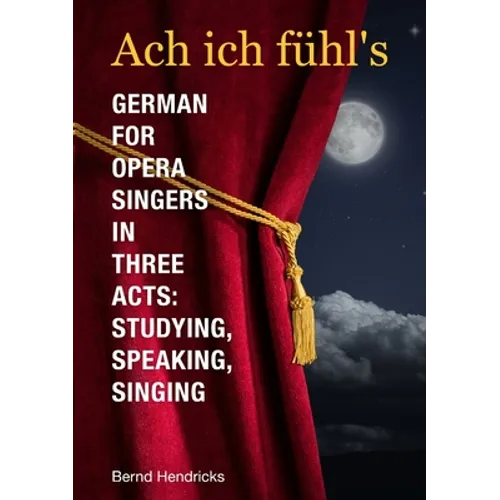 Ach ich fühl's - German for Opera Singers in Three Acts: Studying, Speaking, Singing