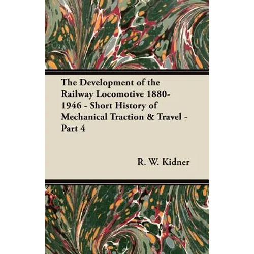 The Development of the Railway Locomotive 1880-1946 - Short History of Mechanical Traction & Travel - Part 4
