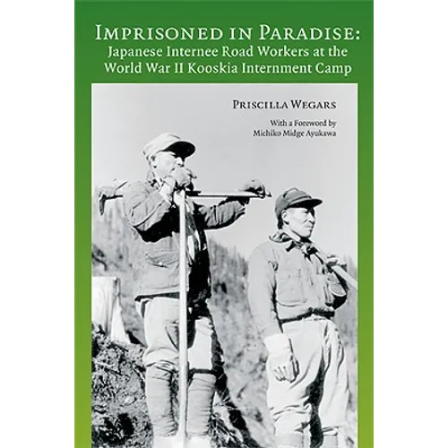 Imprisoned in Paradise: Japanese Internee Road Workers at the World War II Kooskia Internment Camp