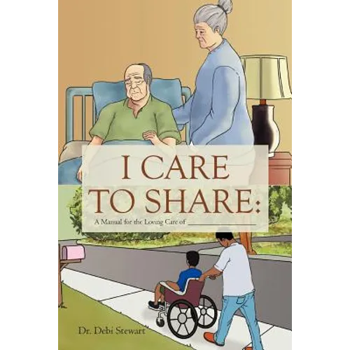 I Care to Share: A Manual for the Loving Care of __________________