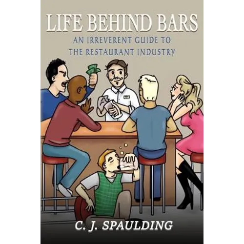 Life Behind Bars: An Irreverent Guide to the Restaurant Industry