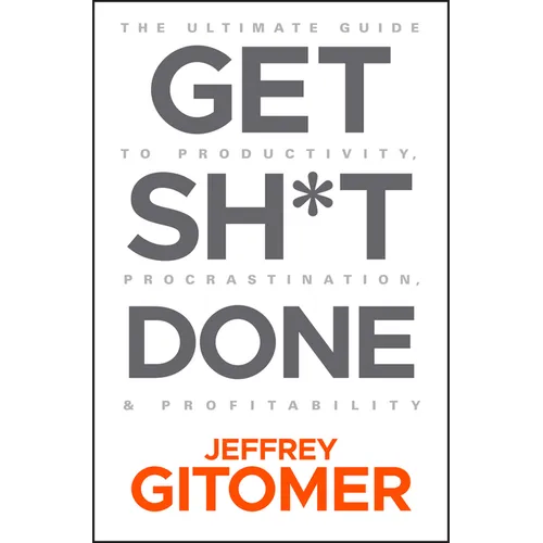 Get Sh*t Done: The Ultimate Guide to Productivity, Procrastination, and Profitability