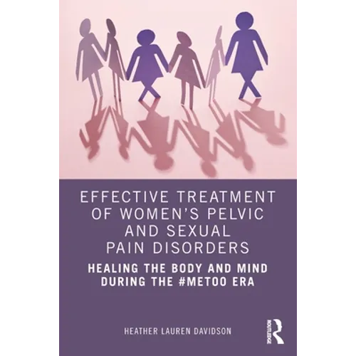 Effective Treatment of Women's Pelvic and Sexual Pain Disorders: Healing the Body and Mind During the #Metoo Era