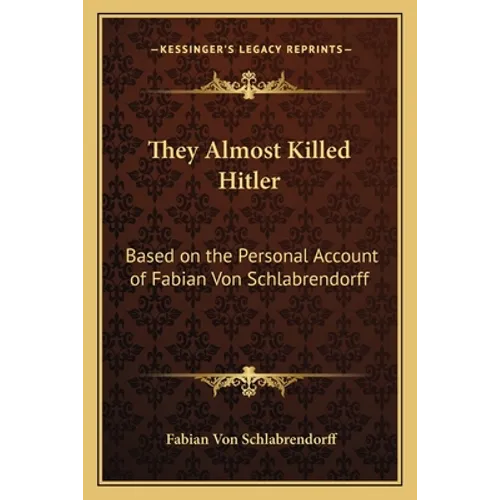 They Almost Killed Hitler: Based on the Personal Account of Fabian Von Schlabrendorff
