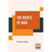The Rights Of Man: Part I. Being An Answer To Mr. Burke's Attack On The French Revoloution And Part II. Combining Principle And Practice Collected And