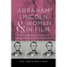 Abraham Lincoln and Women in Film: One Hundred Years of Hollywood Mythmaking