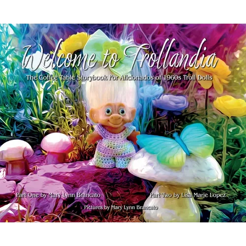 Welcome to Trollandia: The Coffee Table Storybook for Aficionados of 1960s Troll Dolls